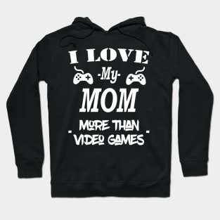 I Love My Mom More Than Video Games Hoodie